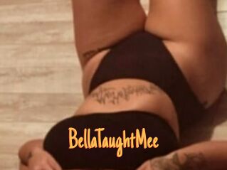 BellaTaughtMee