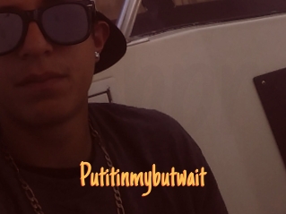 Putitinmybutwait